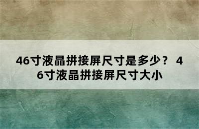 46寸液晶拼接屏尺寸是多少？ 46寸液晶拼接屏尺寸大小